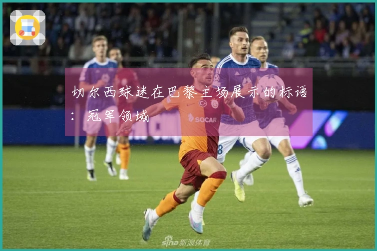 切尔西球迷在巴黎主场展示的标语：冠军领域