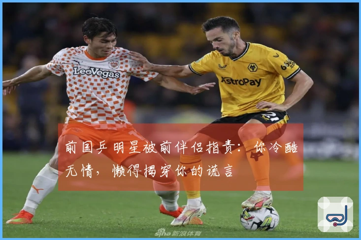 前国乒明星被前伴侣指责：你冷酷无情，懒得揭穿你的谎言