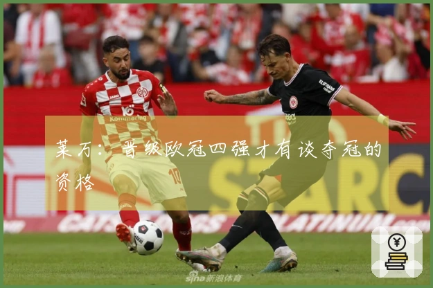 莱万：晋级欧冠四强才有谈夺冠的资格