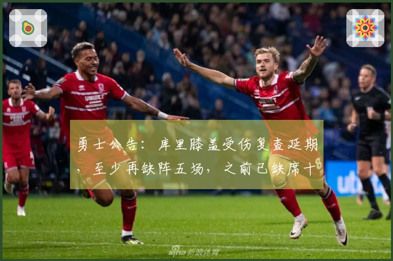 勇士公告：库里膝盖受伤复查延期，至少再缺阵五场，之前已缺席十场