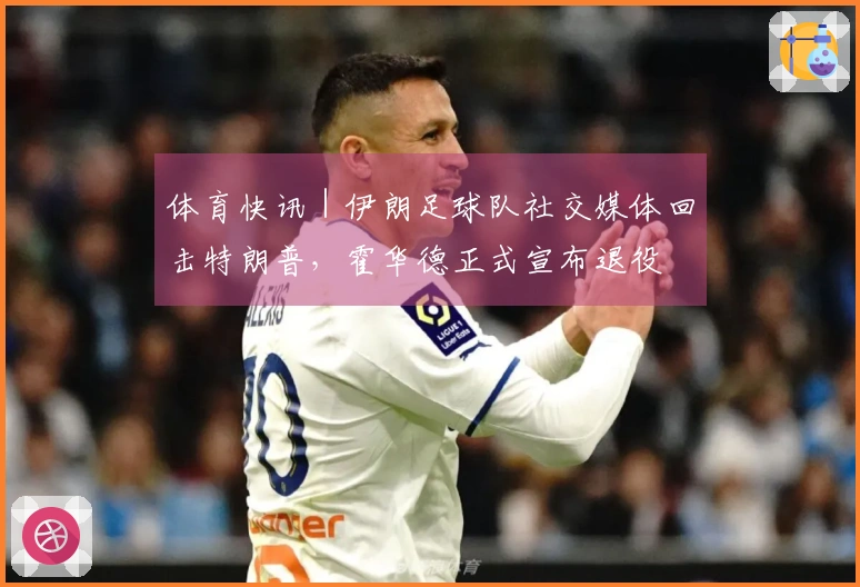 体育快讯｜伊朗足球队社交媒体回击特朗普，霍华德正式宣布退役